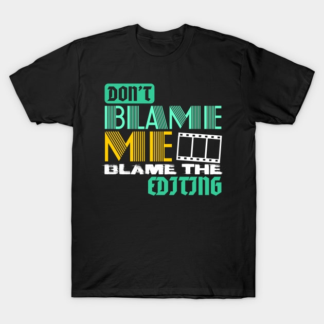 DON'T BLAME ME BLAME THE EDITING T-Shirt by Lin Watchorn 